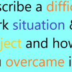 Describe a difficult work situation / project and how you overcame it